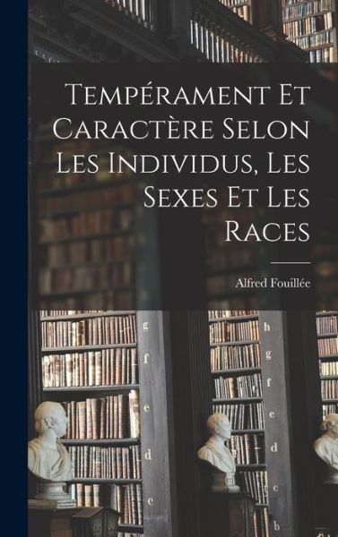 Tempérament et Caractère Selon les Individus, les Sexes et les Races - Alfred Fouillée - Books - Creative Media Partners, LLC - 9781018404394 - October 27, 2022