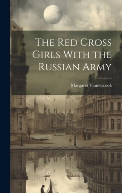 Cover for Margaret Vandercook · Red Cross Girls with the Russian Army (Bok) (2023)