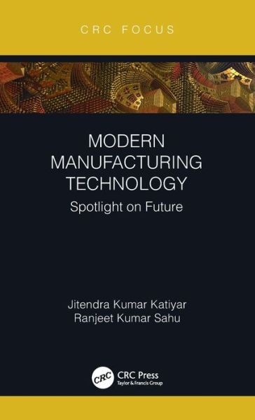 Cover for Katiyar, Jitendra Kumar (SRM Inst. of Science &amp; Tech., India) · Modern Manufacturing Technology: Spotlight on Future (Hardcover Book) (2021)