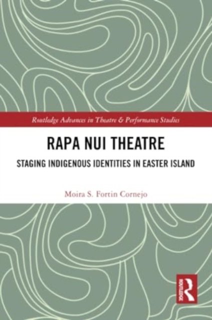 Rapa Nui Theatre: Staging Indigenous Identities in Easter Island - Routledge Advances in Theatre & Performance Studies - Moira Fortin Cornejo - Bøger - Taylor & Francis Ltd - 9781032277394 - 27. maj 2024