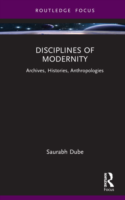 Cover for Dube, Saurabh (Professor-Researcher, Distinguished Category, El Colegio de Mexico.) · Disciplines of Modernity: Archives, Histories, Anthropologies - Routledge Focus on Modern Subjects (Innbunden bok) (2022)