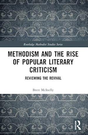 Methodism and the Rise of Popular Literary Criticism: Reviewing the Revival - Routledge Methodist Studies Series - Brett McInelly - Böcker - Taylor & Francis Ltd - 9781032491394 - 28 november 2024