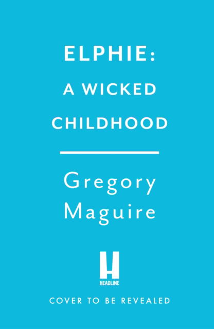 Cover for Gregory Maguire · Elphie: the spellbinding prequel to WICKED, the bestselling book that inspired the movie (Hardcover Book) (2025)