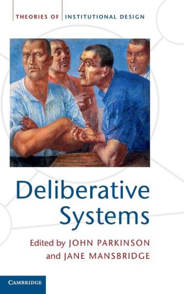 Cover for John Parkinson · Deliberative Systems: Deliberative Democracy at the Large Scale - Theories of Institutional Design (Hardcover Book) (2012)