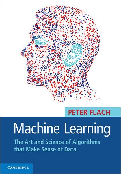 Cover for Flach, Peter (University of Bristol) · Machine Learning: The Art and Science of Algorithms that Make Sense of Data (Innbunden bok) (2012)