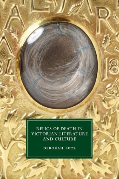 Cover for Lutz, Deborah (Long Island University, New York) · Relics of Death in Victorian Literature and Culture - Cambridge Studies in Nineteenth-Century Literature and Culture (Paperback Book) (2017)