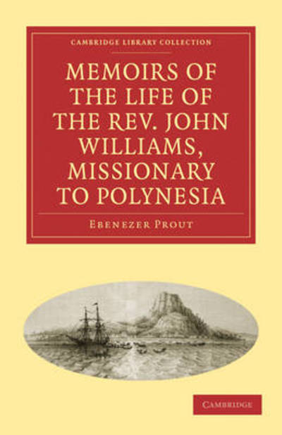 Memoirs of the Life of the Rev. John Williams, Missionary to Polynesia - Cambridge Library Collection - Religion - Ebenezer Prout - Kirjat - Cambridge University Press - 9781108015394 - torstai 24. kesäkuuta 2010