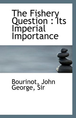 Cover for John George Bourinot · The Fishery Question: Its Imperial Importance (Paperback Book) (2009)