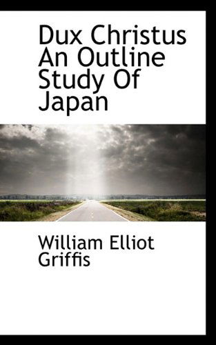 Dux Christus an Outline Study of Japan - William Elliot Griffis - Książki - BiblioLife - 9781117350394 - 25 listopada 2009