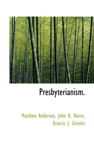 Presbyterianism. - Rrancis J. Grimke - Bøger - BiblioLife - 9781117800394 - 14. december 2009