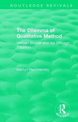 Cover for Hammersley, Martyn (The Open University, UK) · Routledge Revivals: The Dilemma of Qualitative Method (1989): Herbert Blumer and the Chicago Tradition - Routledge Revivals (Hardcover Book) (2018)