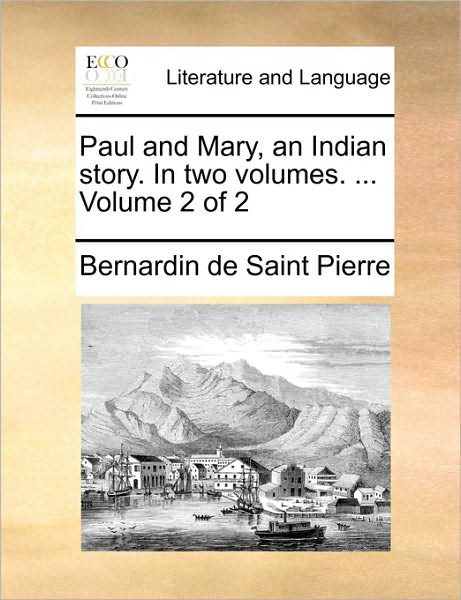 Cover for Bernadin De Saint-pierre · Paul and Mary, an Indian Story. in Two Volumes. ... Volume 2 of 2 (Taschenbuch) (2010)