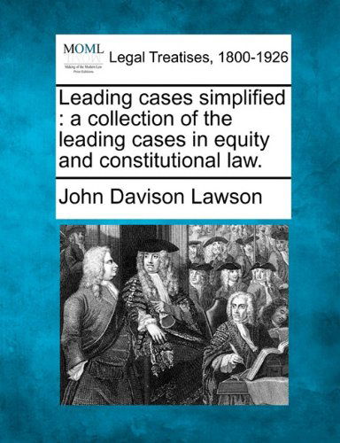 Leading Cases Simplified: a Collection of the Leading Cases in Equity and Constitutional Law. - John Davison Lawson - Bøger - Gale, Making of Modern Law - 9781240065394 - 1. december 2010