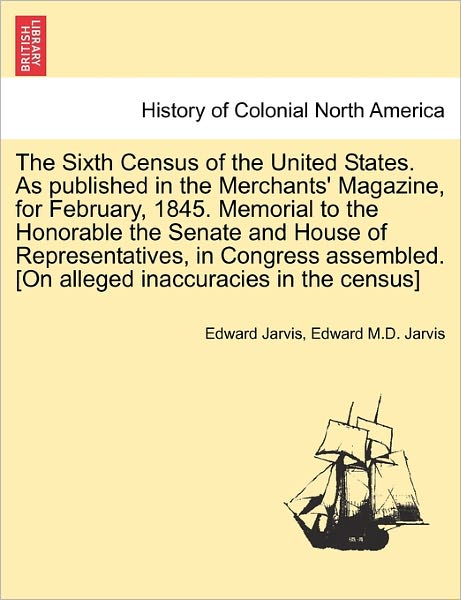 Cover for Edward Jarvis · The Sixth Census of the United States. As Published in the Merchants' Magazine, for February, 1845. Memorial to the Honorable the Senate and House of Repr (Paperback Book) (2011)