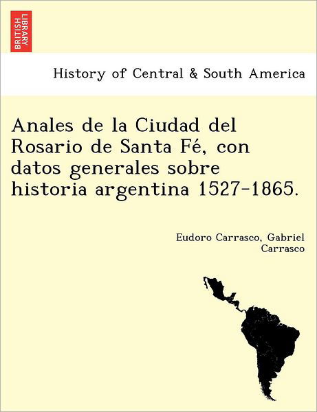 Cover for Eudoro Carrasco · Anales De La Ciudad Del Rosario De Santa Fe, Con Datos Generales Sobre Historia Argentina 1527-1865. (Paperback Bog) (2011)