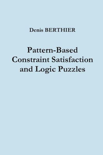 Cover for Denis Berthier · Pattern-based Constraint Satisfaction and Logic Puzzles (Paperback Book) (2012)