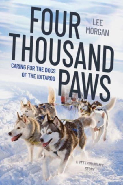 Cover for Lee Morgan · Four Thousand Paws: Caring for the Dogs of the Iditarod: A Veterinarian's Story (Inbunden Bok) (2024)