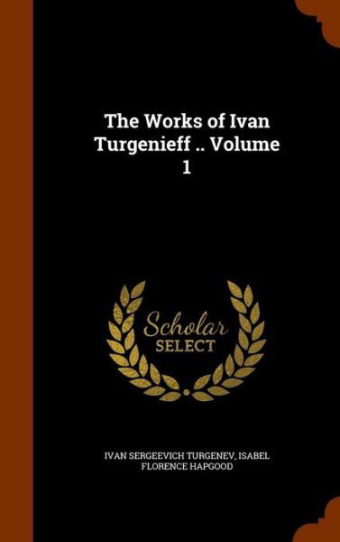 Cover for Ivan Sergeevich Turgenev · The Works of Ivan Turgenieff .. Volume 1 (Hardcover Book) (2015)