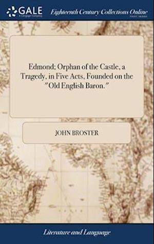 Edmond; Orphan of the Castle, a Tragedy, in Five Acts, Founded on the Old English Baron - John Broster - Books - Creative Media Partners, LLC - 9781379695394 - April 19, 2018