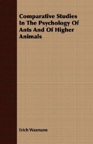 Comparative Studies in the Psychology of Ants and of Higher Animals - Erich Wasmann - Books - Giniger Press - 9781406782394 - October 9, 2007