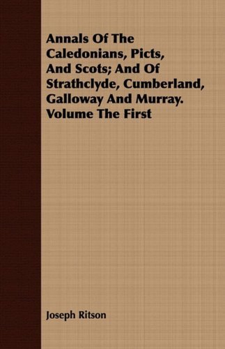 Cover for Joseph Ritson · Annals of the Caledonians, Picts, and Scots; and of Strathclyde, Cumberland, Galloway and Murray. Volume the First (Paperback Book) (2008)