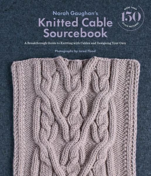 Cover for Norah Gaughan · Norah Gaughan's Knitted Cable Sourcebook: A Breakthrough Guide to Knitting with Cables and Designing Your Own (Hardcover Book) (2016)