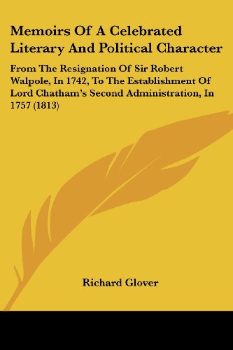 Cover for Richard Glover · Memoirs of a Celebrated Literary and Political Character: from the Resignation of Sir Robert Walpole, in 1742, to the Establishment of Lord Chatham's Second Administration, in 1757 (1813) (Paperback Book) (2008)