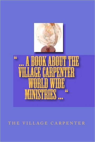 Cover for Village Carpenter the Village Carpenter · ... a Book About the Village Carpenter World Wide Ministries ... (Paperback Book) (2006)