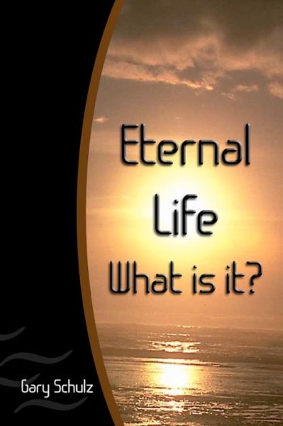 Cover for Gary Schulz · Eternal Life     What is It? (Paperback Book) (2009)