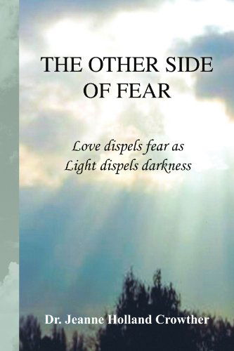 Cover for Jeanne Holland Crowther · The Other Side of Fear: Love Dispels Fear As Light Dispels Darkness (Paperback Book) (2009)
