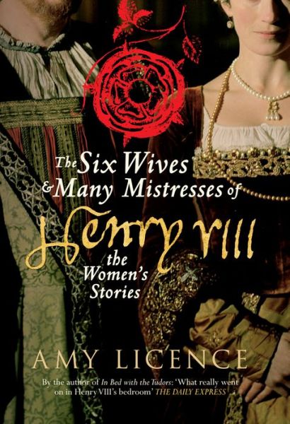 Cover for Amy Licence · The Six Wives &amp; Many Mistresses of Henry VIII: The Women's Stories (Paperback Book) (2017)