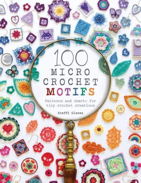 Cover for Glaves, Steffi (Author) · 100 Micro Crochet Motifs: Patterns and Charts for Tiny Crochet Creations (Pocketbok) (2021)