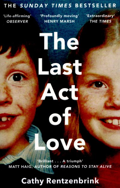 The Last Act of Love: The Story of My Brother and His Sister - Cathy Rentzenbrink - Bücher - Pan Macmillan - 9781447286394 - 5. Mai 2016