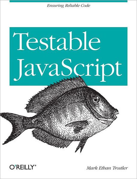 Testable JavaScript - OREILLY AND ASSOCIATE - Mark Ethan Trostler - Books - O'Reilly Media - 9781449323394 - March 5, 2013