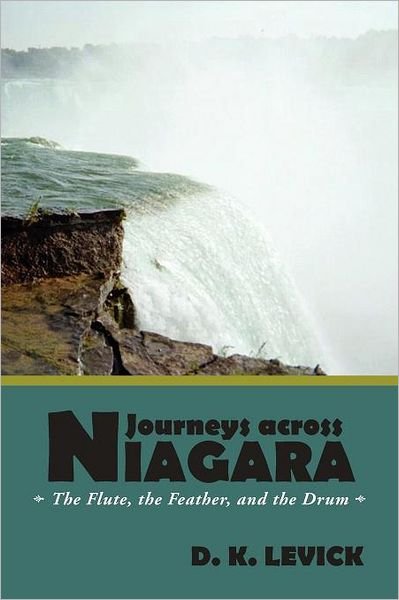 Cover for D K Levick · Journeys Across Niagara: the Flute, the Feather, and the Drum (Paperback Bog) (2011)