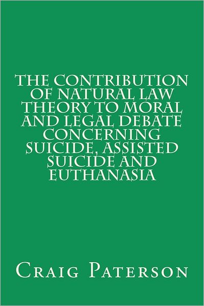 Cover for Craig Paterson · The Contribution of Natural Law Theory to Moral and Legal Debate Concerning Suicide, Assisted Suicide, and Euthanasia (Paperback Book) (2010)