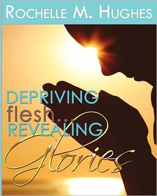 Cover for Rochelle M Hughes · Depriving Flesh... Revealing Glories!!! (Paperback Book) [Lrg edition] (2012)