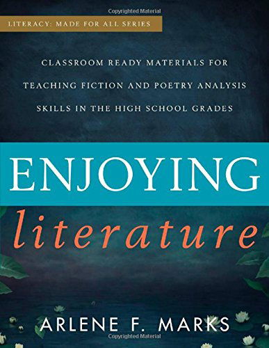 Cover for Arlene F. Marks · Enjoying Literature: Classroom Ready Materials for Teaching Fiction and Poetry Analysis Skills in the High School Grades - Literacy: Made for All (Paperback Book) (2014)