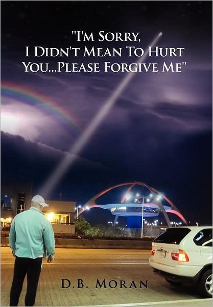 D. B. Moran · ''i'm Sorry, I Didn't Mean to Hurt You...please Forgive Me'' (Hardcover Book) (2012)