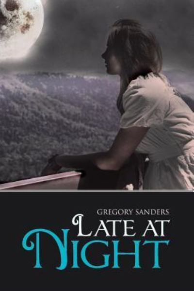 Late at Night - Gregory Sanders - Books - AuthorHouse - 9781477283394 - January 27, 2018