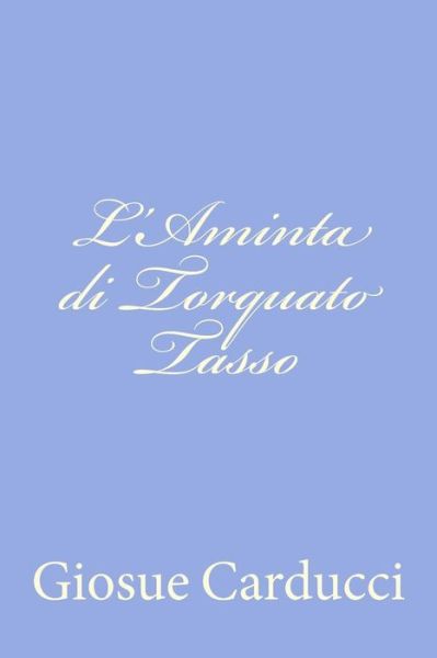 L'aminta Di Torquato Tasso - Giosue Carducci - Books - CreateSpace Independent Publishing Platf - 9781478103394 - June 21, 2012