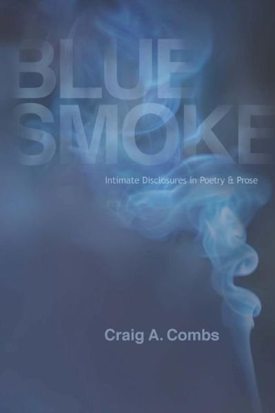 Cover for Craig a Combs · Blue Smoke: Intimate Disclosures in Poetry &amp; Prose (Paperback Book) (2015)
