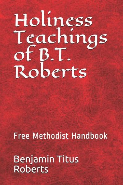 Cover for Rev Benjamin Titus Roberts · Free Methodist Handbook: Holiness Teachings of B.t. Roberts (Paperback Book) (2013)