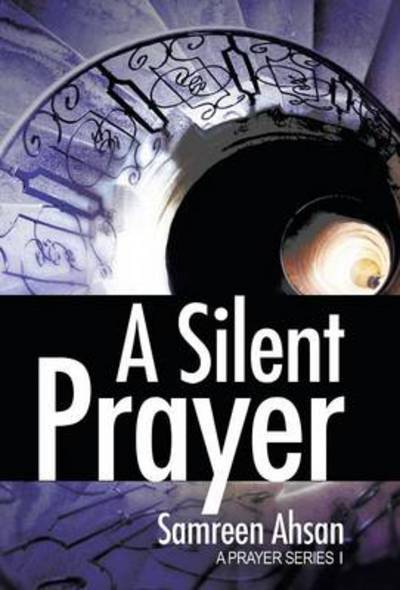 Cover for Samreen Ahsan · A Silent Prayer: a Prayer Series I (Hardcover Book) (2014)