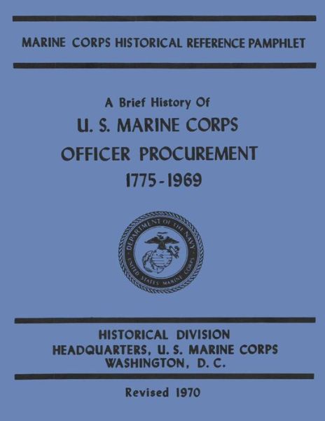 A Brief History of U.s. Marine Corps Officer Procurement, 1775-1969 - Bernard C Nalty - Books - Createspace - 9781499740394 - May 31, 2014
