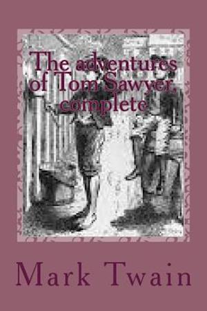 The Adventures of Tom Sawyer, Complete - Mark Twain - Books - Createspace - 9781500521394 - July 16, 2014