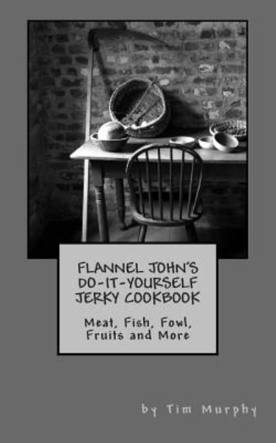 Cover for Tim Murphy · Flannel John's Do-it-yourself Jerky Cookbook: Meat, Fish, Fowl, Fruits and More (Paperback Book) (2014)