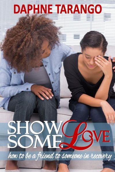 Cover for Daphne E Tarango · Show Some Love: How to Be a Friend to Someone in Recovery (Paperback Book) (2014)