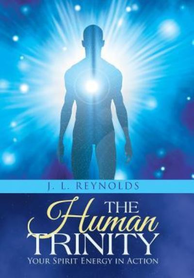 Cover for J. L. Reynolds · The Human Trinity Your Spirit Energy in Action (Hardcover Book) (2015)