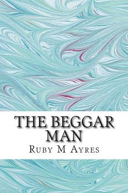 Cover for Ruby M Ayres · The Beggar Man: (Ruby M Ayres Classics Collection) (Paperback Book) (2015)